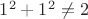 $1^2+1^2 \neq 2$