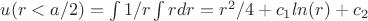 $u(r<a/2)= \int 1/r \int r dr = r^2/4 + c_1 ln(r) + c_2$