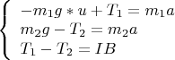 $
\left\{ \begin{array}{l}
- m_1g*u  +  T_1 = m_1a \\
m_2g - T_2 = m_2a \\
T_1 - T_2 = IB
\end{array} \right.
$
