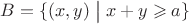 $B=\{(x,y) \bigm| x+y \geqslant a\}$