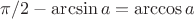 $\pi/2 - \arcsin a = \arccos a$