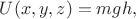 $U(x,y,z)=mgh,$