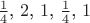 $\frac{1}{4}$, $2$, $1$, $\frac{1}{4}$, $1$