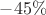 $-45\%$