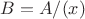$B = A/(x)$ $B = A/(x)$
