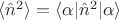 $ \langle \hat n^2 \rangle=\langle \alpha|\hat n^2|  \alpha\rangle $