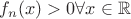 $f_n(x) >0 \forall x \in \mathbb{R}$