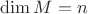 $\dim M = n$