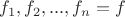 $f_{1},f_{2},..., f_{n}=f$