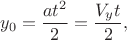 $$y_0=\frac {at^2}{2}=\frac {V_yt}{2},$$ $$y_0=\frac {at^2}{2}=\frac {V_yt}{2},$$