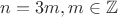 $n = 3m, m \in \mathbb{Z}$