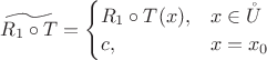$\widetilde{R_1 \circ T} = \begin{cases} R_1 \circ T(x),& x \in \mathring{U} \\ c,& x=x_0 \end{cases}$ $\widetilde{R_1 \circ T} = \begin{cases} R_1 \circ T(x),& x \in \mathring{U} \\ c,& x=x_0 \end{cases}$