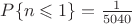$P\{n \leqslant  1\} = \frac1{5040}$