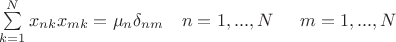$
\begin{array}{*{20}c}
   {\begin{array}{*{20}c}
   {\sum\limits_{k = 1}^N {x_{nk} x_{mk} }  = \mu _n \delta _{nm} } & {n = 1,...,N}  \\
\end{array}} & {m = 1,...,N}  \\
\end{array}
$