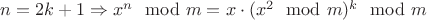 $n=2k+1 \Rightarrow x^n \mod m = x \cdot (x^2 \mod m)^k \mod m$