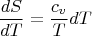 $$\frac {dS}{dT}=\frac {c_v}{T}dT$$