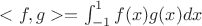 $<f,g> = \int^{1}_{-1} f(x)g(x) dx$ $<f,g> = \int^{1}_{-1} f(x)g(x) dx$