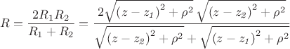 $$R=\frac{2R_1R_2}{R_1+R_2}=\frac{2\sqrt{{{\left( z-\mathit{z_1}\right) }^{2}}+{{\rho}^{2}}}\,\sqrt{{{\left( z-\mathit{z_2}\right) }^{2}}+{{\rho}^{2}}}}{\sqrt{{{\left( z-\mathit{z_2}\right) }^{2}}+{{\rho}^{2}}}+\sqrt{{{\left( z-\mathit{z_1}\right) }^{2}}+{{\rho}^{2}}}}$$