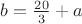 $b=\frac{20}{3}+a$