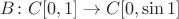 $B \colon C[0,1] \to C[0, \sin 1]$