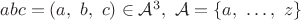 $abc=(a,\ b,\ c)\in\mathcal{A}^3,\ \mathcal{A}=\{a,\ \ldots,\ z\}$ $abc=(a,\ b,\ c)\in\mathcal{A}^3,\ \mathcal{A}=\{a,\ \ldots,\ z\}$