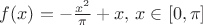 $f(x)=-\frac{x^2}{\pi}+x,\, x\in[0,\pi]$