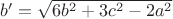 $b'=\sqrt{6b^2+3c^2-2a^2}$