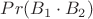 $Pr(B_1\cdot B_2)$