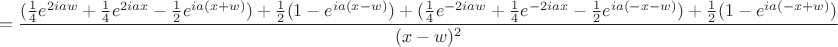 $$=\dfrac{(\frac14e^{2iaw}+\frac14e^{2iax}-\frac12e^{ia(x+w)})+\frac12(1-e^{ia(x-w)})+(\frac14e^{-2iaw}+\frac14e^{-2iax}-\frac12e^{ia(-x-w)})+\frac12(1-e^{ia(-x
+w)})}{(x-w)^2}$$ $$=\dfrac{(\frac14e^{2iaw}+\frac14e^{2iax}-\frac12e^{ia(x+w)})+\frac12(1-e^{ia(x-w)})+(\frac14e^{-2iaw}+\frac14e^{-2iax}-\frac12e^{ia(-x-w)})+\frac12(1-e^{ia(-x
+w)})}{(x-w)^2}$$