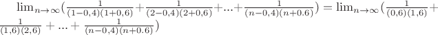 $\lim_{n\rightarrow\infty}(\frac{1}{(1-0,4)(1+0,6)}+\frac{1}{(2-0,4)(2+0,6)}+...+\frac{1}{(n-0,4)(n+0.6)})=\lim_{n\rightarrow\infty}(\frac{1}{(0,6)(1,6)}+\frac{1}{(1,6)(2,6)}+...+\frac{1}{(n-0,4)(n+0.6)})$