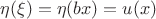 $\eta(\xi) = \eta(bx) = u(x)$