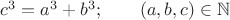 $c^3=a^3+b^3;\qquad (a,b,c) \in \mathbb {N}$