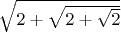 $\sqrt {2+\sqrt {2+\sqrt {2}}}$