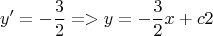 $$ y' = -\frac{3}{2} => y=-\frac{3}{2}x + c2 $$