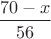$\dfrac{70-x}{56}$