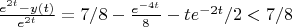 $\frac {e^{2t} -y(t)} {e^{2t}}=7/8 -\frac {e^{-4t}} {8} -te^{-2t} /2 <7/8$