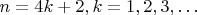 $n = 4k + 2,
  k = 1, 2, 3, \ldots $