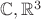$\mathbb C, \mathbb R^3$