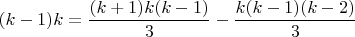 $$(k-1)k=\frac{(k+1)k(k-1)}{3}-\frac{k(k-1)(k-2)}{3}$$