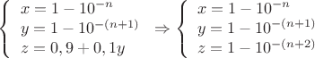 $\left\{ \begin{array}{l}
x=1-10^{-n}\\
y=1- 10^{-(n+1)}\\
z=0,9+0,1y
\end{array} \right \Rightarrow
\left\{ \begin{array}{l}
x=1-10^{-n}\\
y=1- 10^{-(n+1)}\\
z=1- 10^{-(n+2)}
\end{array} \right$