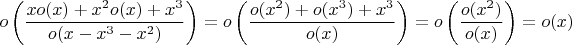 $$o\left(\frac{xo(x)+x^{2}o(x)+x^{3}}{o(x-x^{3}-x^{2})} \right)= o\left(\frac{o(x^{2})+o(x^{3})+x^{3}}{o(x)} \right)=o\left(\frac{o(x^{2})}{o(x)} \right)=o(x) $$