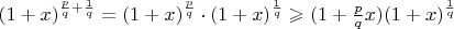 $(1+x)^{\frac{p}{q}+\frac{1}{q}}= (1+x)^{\frac{p}{q}}\cdot (1+x)^{\frac{1}{q}}\geqslant (1+\frac{p}{q}x)(1+x)^{\frac{1}{q}}$
