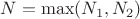 $N=\max(N_1,N_2)$