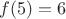$f(5)=6$
