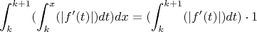 $$\int_k^{k+1}(\int_k^x(|f'(t)|)dt)dx = (\int_k^{k+1}(|f'(t)|)dt)\cdot1$$