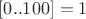 $[0 .. 100]   =  1$