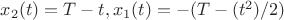 $x_2(t)=T-t,  x_1(t)=-(T-({t}^2)/2)$