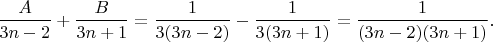 $$\frac{A}{3n-2}+\frac{B}{3n+1}=\frac{1}{3(3n-2)}-\frac{1}{3(3n+1)}=\frac{1}{(3n-2)(3n+1)}.$$