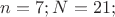 $n=7; N=21; $