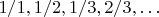 $1/1, 1/2, 1/3, 2/3, \dots$